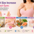 Breast Size Increase Without Gym: Understanding Modern Enhancement Options